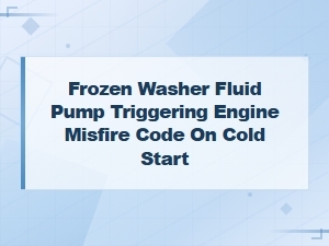 Frozen Washer Fluid Pump Triggering Engine Misfire Code on Cold Start