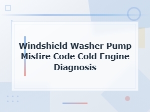 Windshield Washer Pump Misfire Code Cold Engine Diagnosis