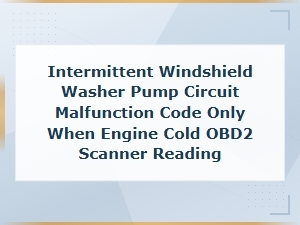 Windshield Washer Pump Circuit Code Only When Cold