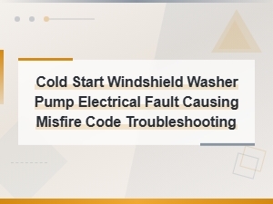 Diagnosing Cold Start Windshield Washer Pump Electrical Faults That Trigger Misfire Codes