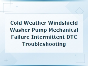 Cold Weather Windshield Washer Pump Mechanical Failure and Intermittent Dtc Troubleshooting